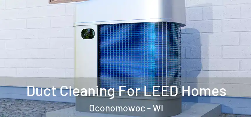  Duct Cleaning For LEED Homes Oconomowoc - WI