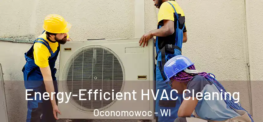 Energy-Efficient HVAC Cleaning Oconomowoc - WI