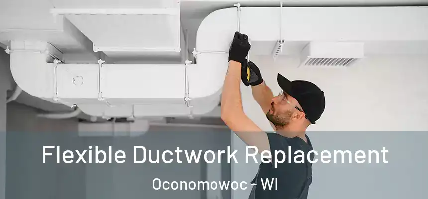 Flexible Ductwork Replacement Oconomowoc - WI